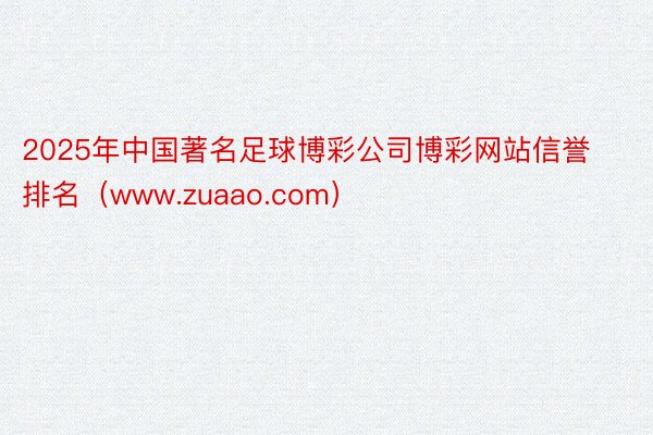 2025年中国著名足球博彩公司博彩网站信誉排名（www.zuaao.com）